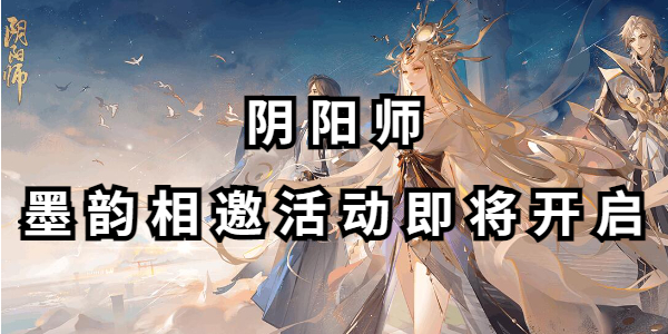 阴阳师墨韵相邀活动即将开启插图